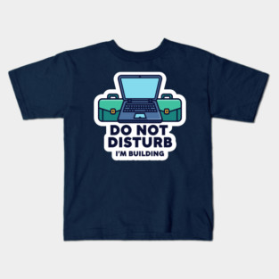 Do Not Disturb I'm Building - Funny Coder Kids T-Shirt