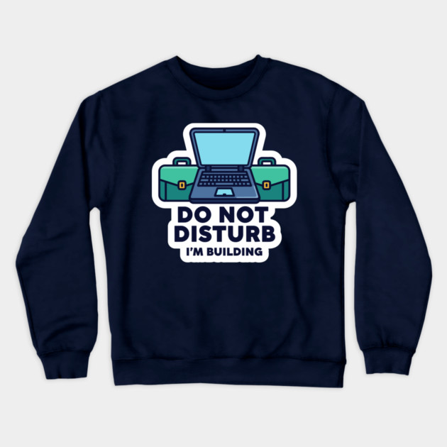 Do Not Disturb I'm Building - Funny Coder Crewneck Sweatshirt by enrynz