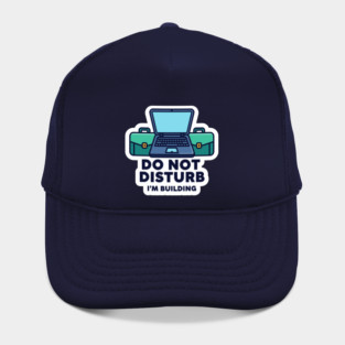 Do Not Disturb I'm Building - Funny Coder Hat