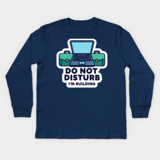 Do Not Disturb I'm Building - Funny Coder Kids Long Sleeve T-Shirt