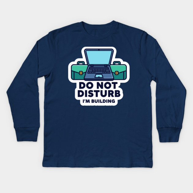 Do Not Disturb I'm Building - Funny Coder Kids Long Sleeve T-Shirt by enrynz