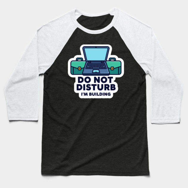Do Not Disturb I'm Building - Funny Coder Baseball T-Shirt by enrynz