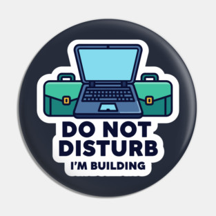 Do Not Disturb I'm Building - Funny Coder Pin