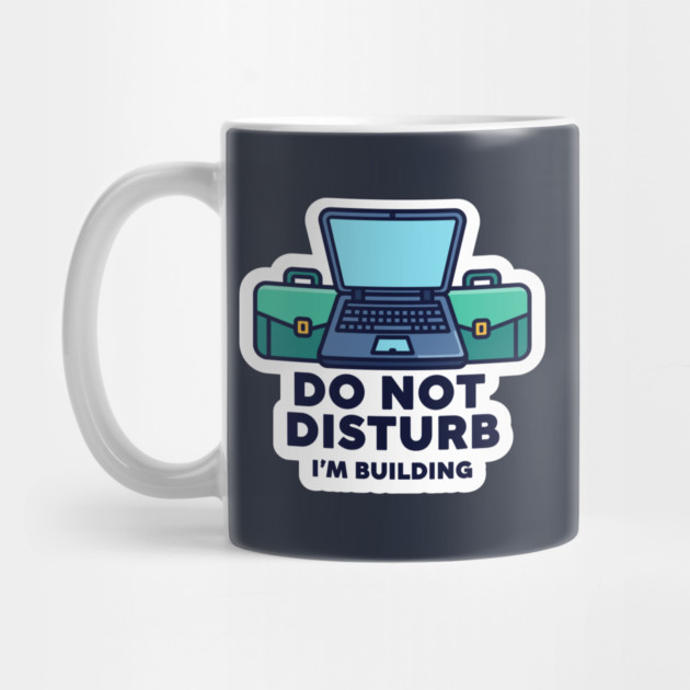 Do Not Disturb I'm Building - Funny Coder by enrynz