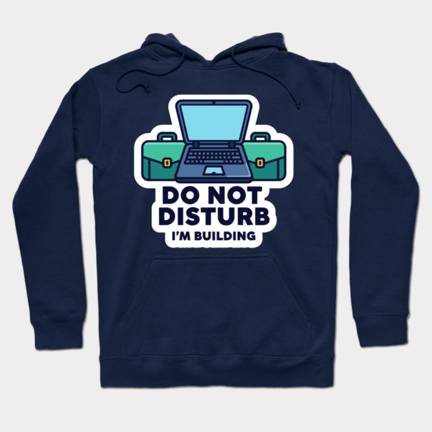 Do Not Disturb I'm Building - Funny Coder Hoodie by enrynz