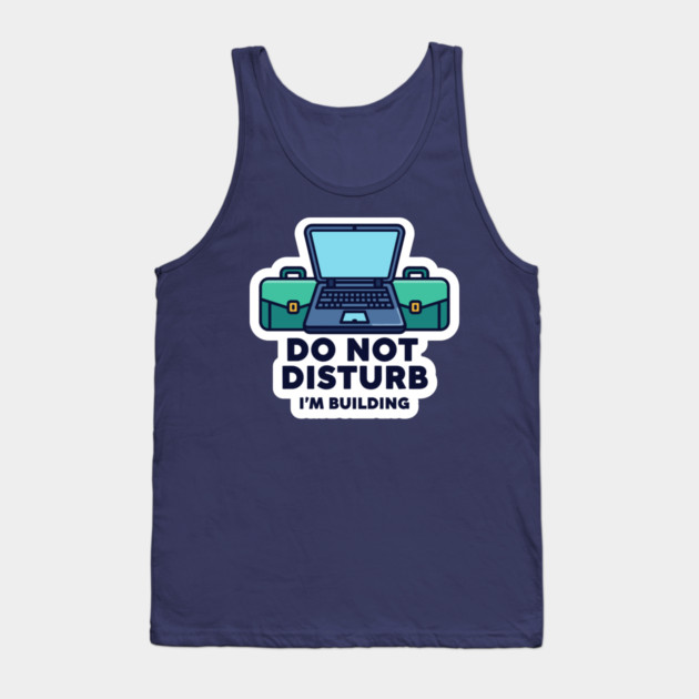 Do Not Disturb I'm Building - Funny Coder Tank Top by enrynz