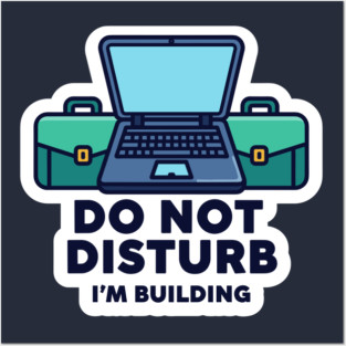 Do Not Disturb I'm Building - Funny Coder Posters and Art