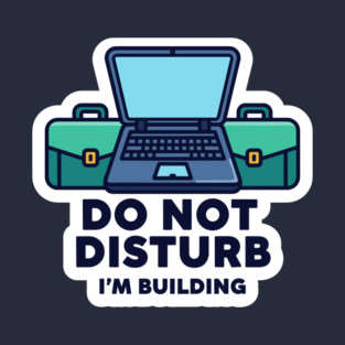 Do Not Disturb I'm Building - Funny Coder T-Shirt