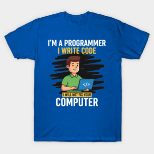 Funny Programmer: I Write Code, Won't Fix Your PC! T-Shirt