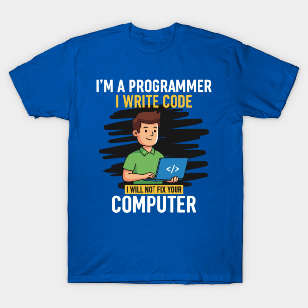Funny Programmer: I Write Code, Won't Fix Your PC! T-Shirt by enrynz