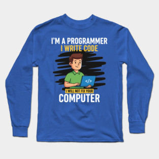 Funny Programmer: I Write Code, Won't Fix Your PC! Long Sleeve T-Shirt