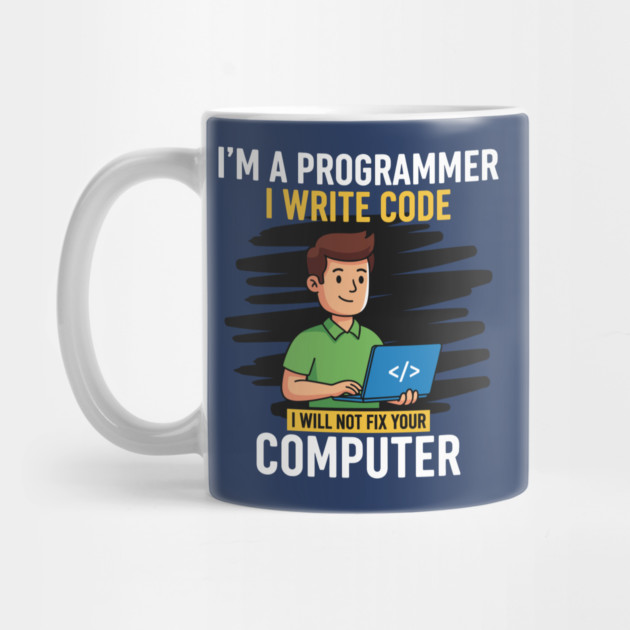 Funny Programmer: I Write Code, Won't Fix Your PC! by enrynz