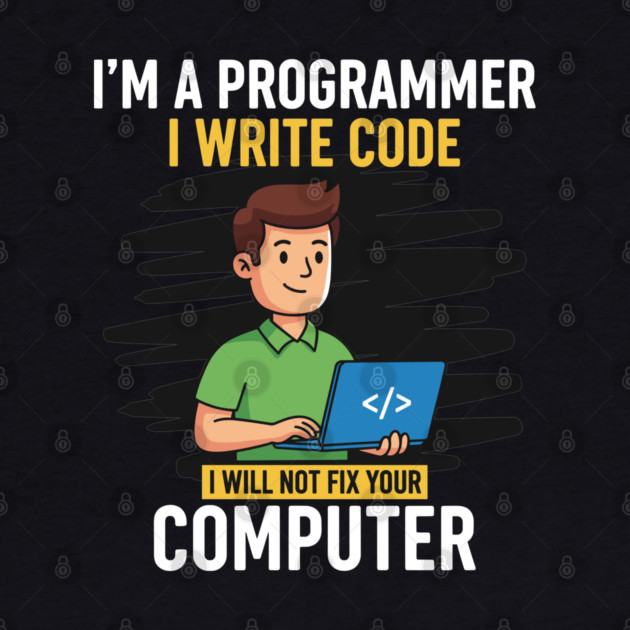 Funny Programmer: I Write Code, Won't Fix Your PC! by enrynz