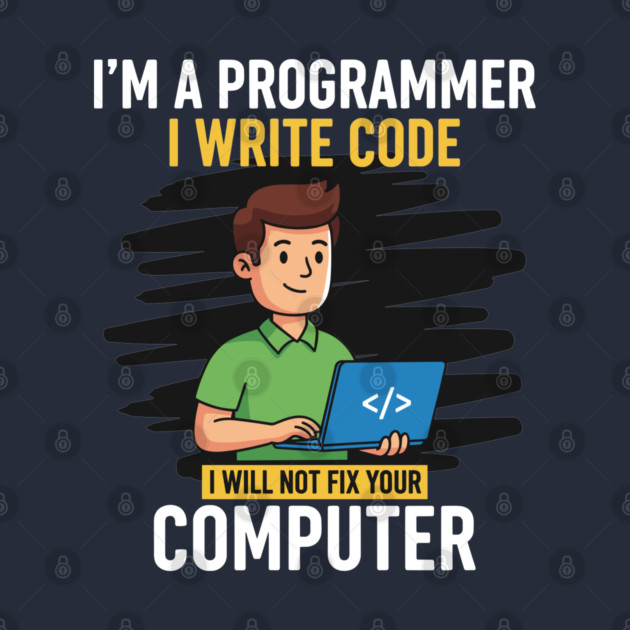 Funny Programmer: I Write Code, Won't Fix Your PC! by enrynz