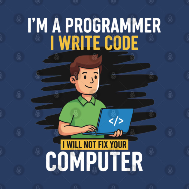 Funny Programmer: I Write Code, Won't Fix Your PC! by enrynz