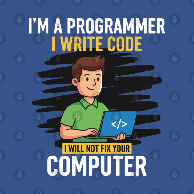 Funny Programmer: I Write Code, Won't Fix Your PC! by enrynz
