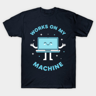 Works On My Machine! Funny Cute Programmer T-Shirt