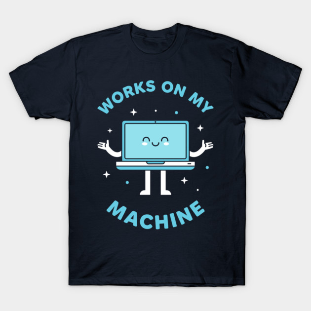 Works On My Machine! Funny Cute Programmer T-Shirt by enrynz