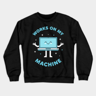 Works On My Machine! Funny Cute Programmer Crewneck Sweatshirt