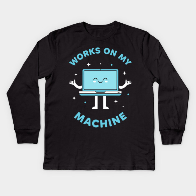 Works On My Machine! Funny Cute Programmer Kids Long Sleeve T-Shirt by enrynz