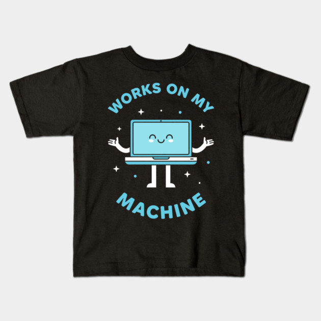 Works On My Machine! Funny Cute Programmer Kids T-Shirt by enrynz