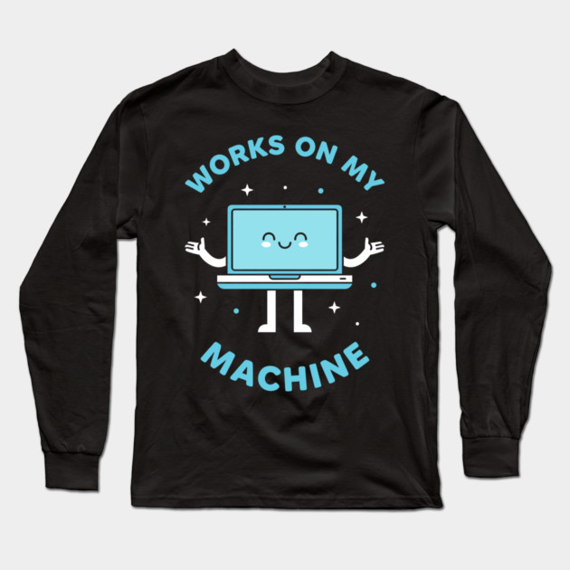 Works On My Machine! Funny Cute Programmer Long Sleeve T-Shirt by enrynz