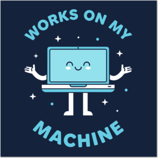 Works On My Machine! Funny Cute Programmer Posters and Art
