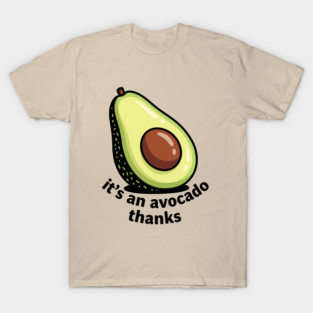 It's an Avocado Thanks T-Shirt