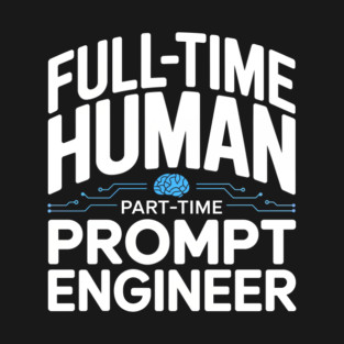 FULL-TIME HUMAN - PART-TIME PROMPT ENGINEER T-Shirt