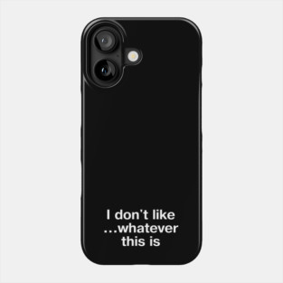 "I don't like... whatever this is" in plain white letters - for confusing but completely stupid times Phone Case