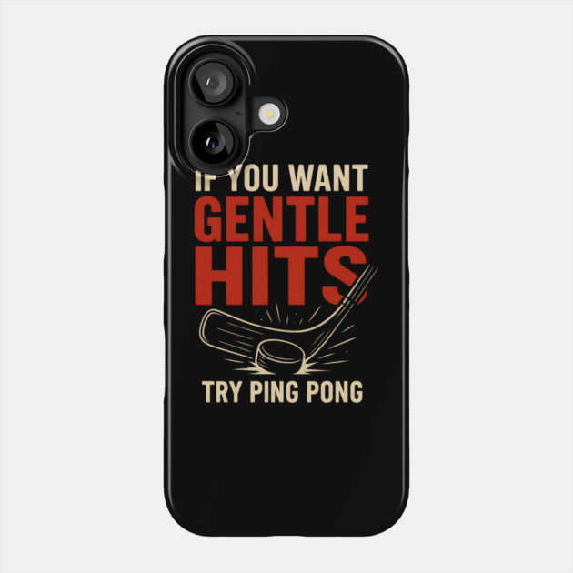 If You Want Gentle Hits Try Ping Pong – Funny Hockey Humor Phone Case by MakerMind8.2