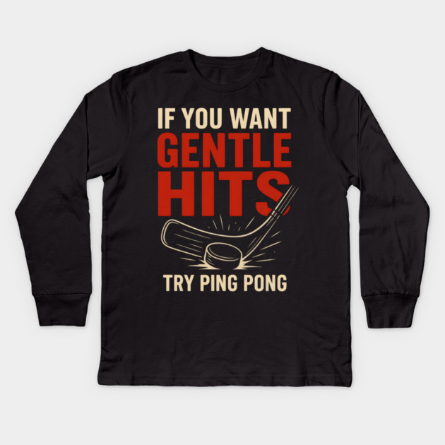 If You Want Gentle Hits Try Ping Pong – Funny Hockey Humor Kids Long Sleeve T-Shirt by MakerMind8.2
