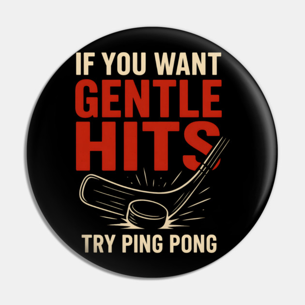 If You Want Gentle Hits Try Ping Pong – Funny Hockey Humor Pin by MakerMind8.2
