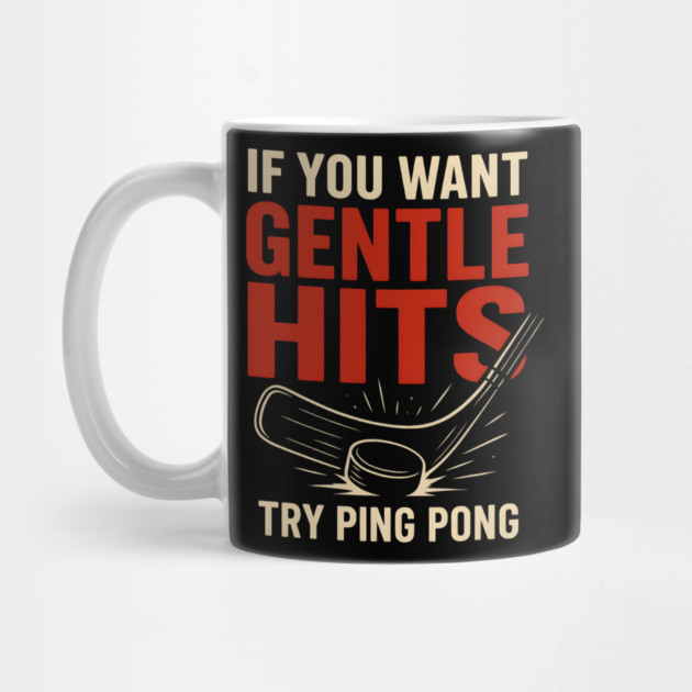 If You Want Gentle Hits Try Ping Pong – Funny Hockey Humor by MakerMind8.2