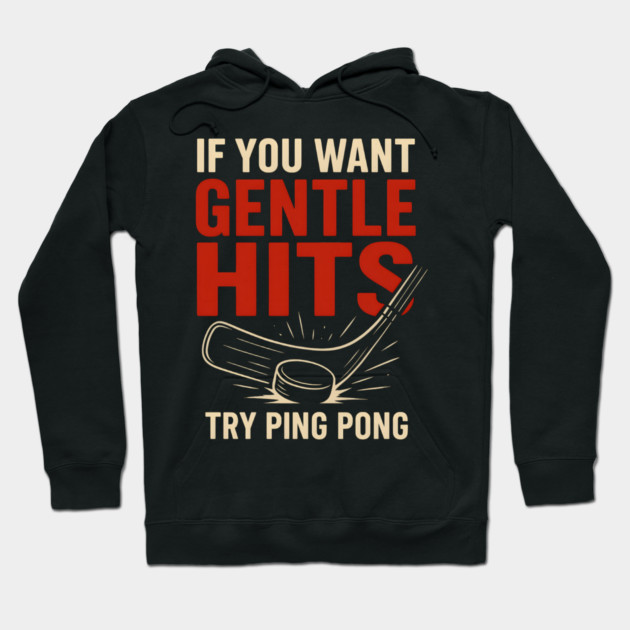 If You Want Gentle Hits Try Ping Pong – Funny Hockey Humor Hoodie by MakerMind8.2