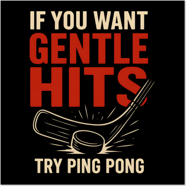 If You Want Gentle Hits Try Ping Pong – Funny Hockey Humor Wall Art by MakerMind8.2