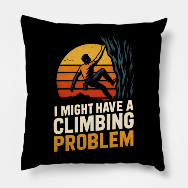 I Might Have a Climbing Problem – Funny Rock Climbing Design Pillow by MakerMind8.2