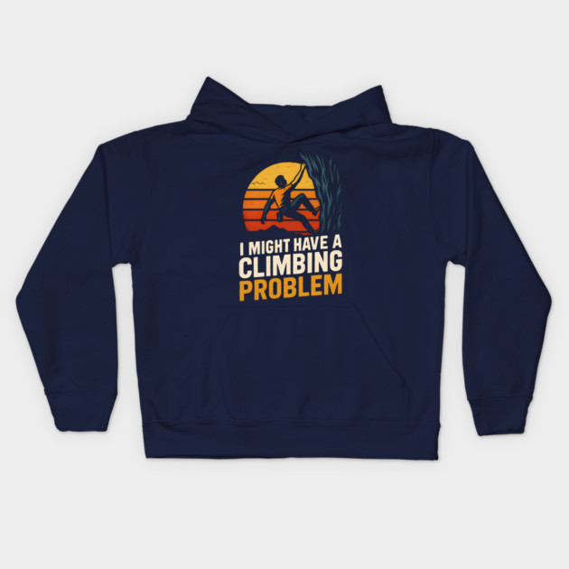 I Might Have a Climbing Problem – Funny Rock Climbing Design Kids Hoodie by MakerMind8.2