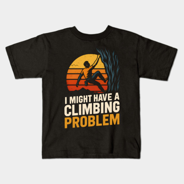 I Might Have a Climbing Problem – Funny Rock Climbing Design Kids T-Shirt by MakerMind8.2
