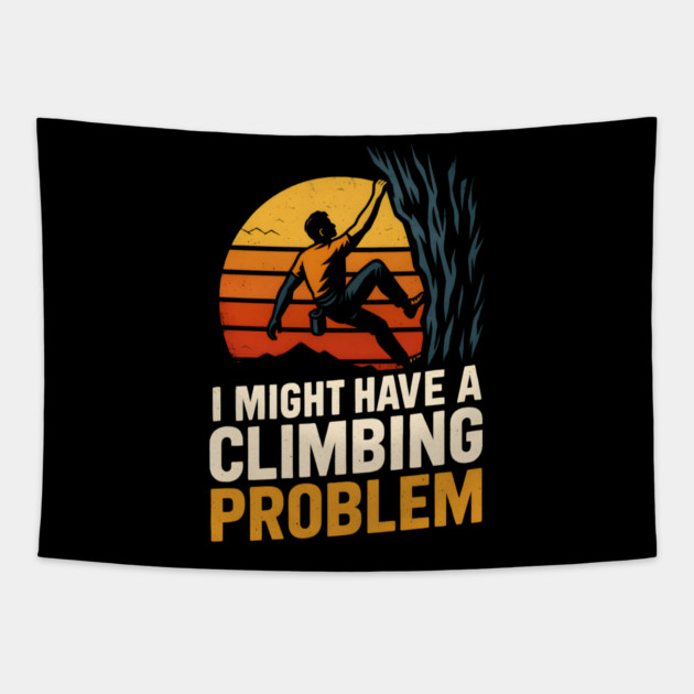 I Might Have a Climbing Problem – Funny Rock Climbing Design Tapestry by MakerMind8.2