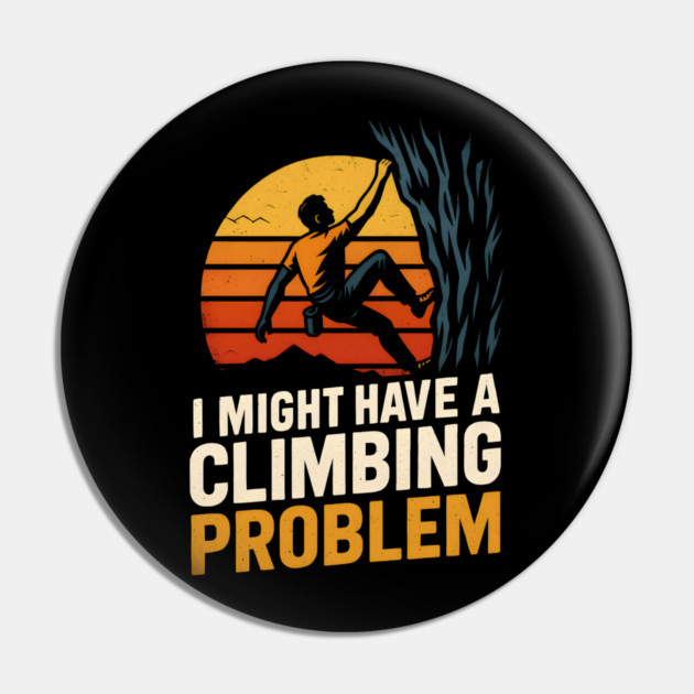 I Might Have a Climbing Problem – Funny Rock Climbing Design Pin by MakerMind8.2
