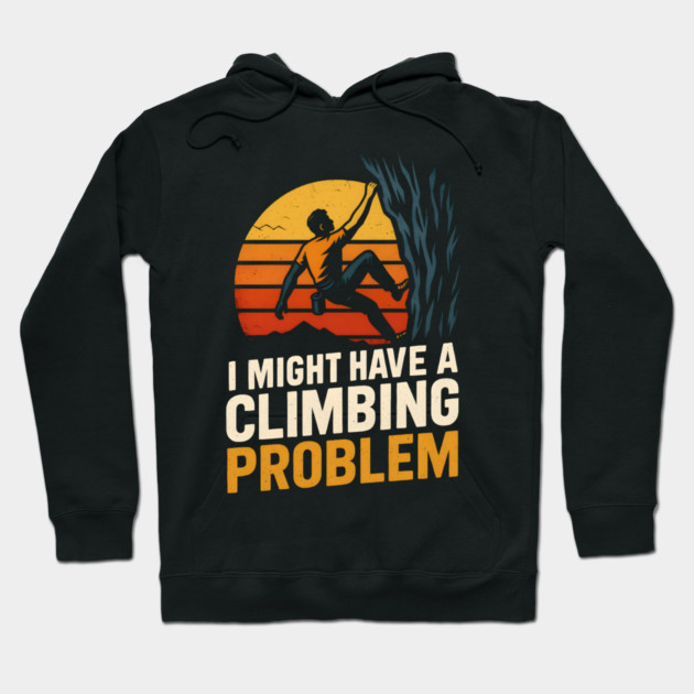 I Might Have a Climbing Problem – Funny Rock Climbing Design Hoodie by MakerMind8.2