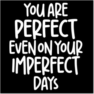 You are Perfect on your Imperfect days - White Posters and Art