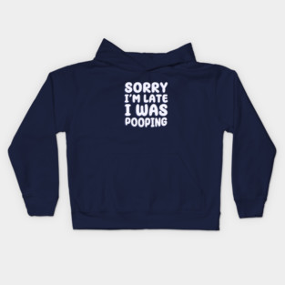 Sorry I'm Late. I Was Pooping Kids Hoodie