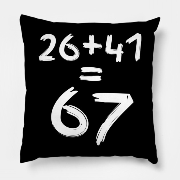 Math Humor | 26 + 41 = 67 Pillow by Creatifly Graphic Tees