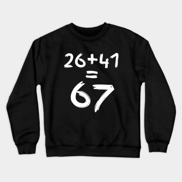 Math Humor | 26 + 41 = 67 Crewneck Sweatshirt by Creatifly Graphic Tees