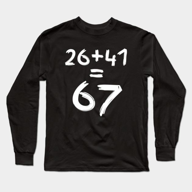 Math Humor | 26 + 41 = 67 Long Sleeve T-Shirt by Creatifly Graphic Tees