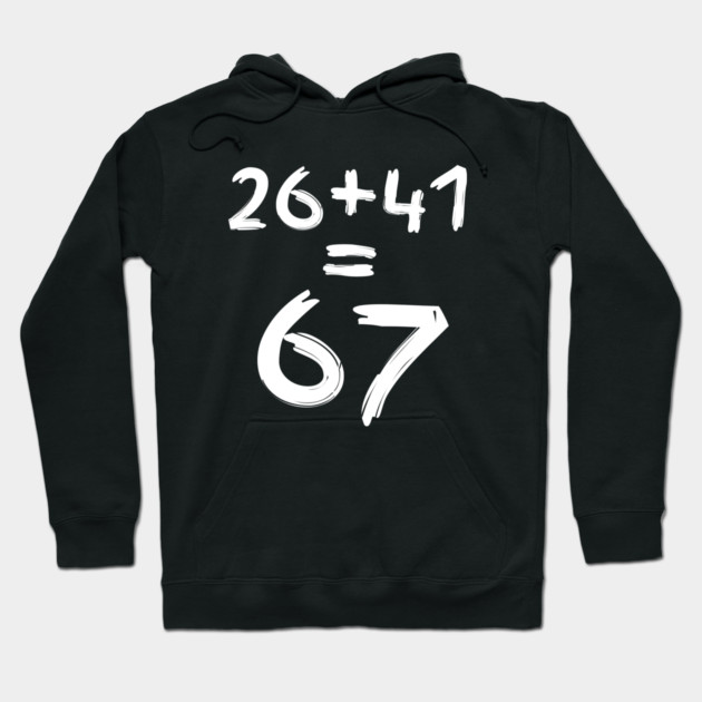 Math Humor | 26 + 41 = 67 Hoodie by Creatifly Graphic Tees
