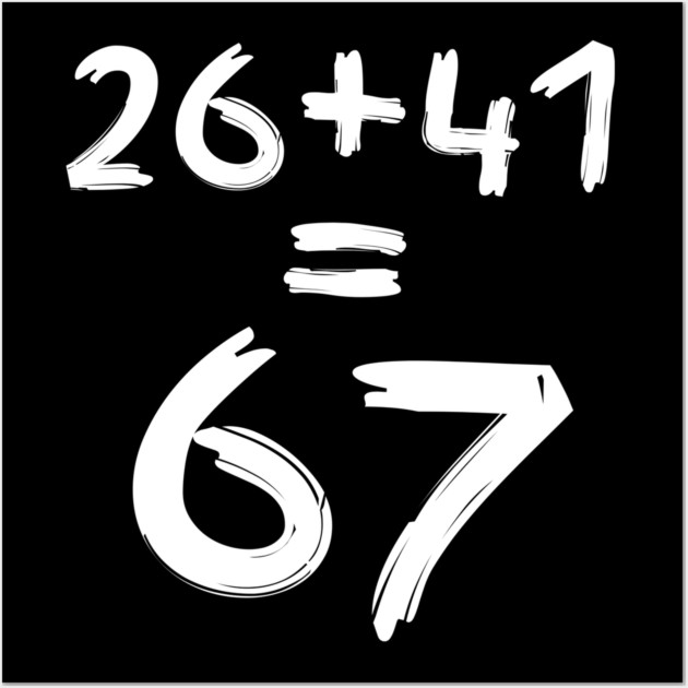 Math Humor | 26 + 41 = 67 Wall Art by Creatifly Graphic Tees