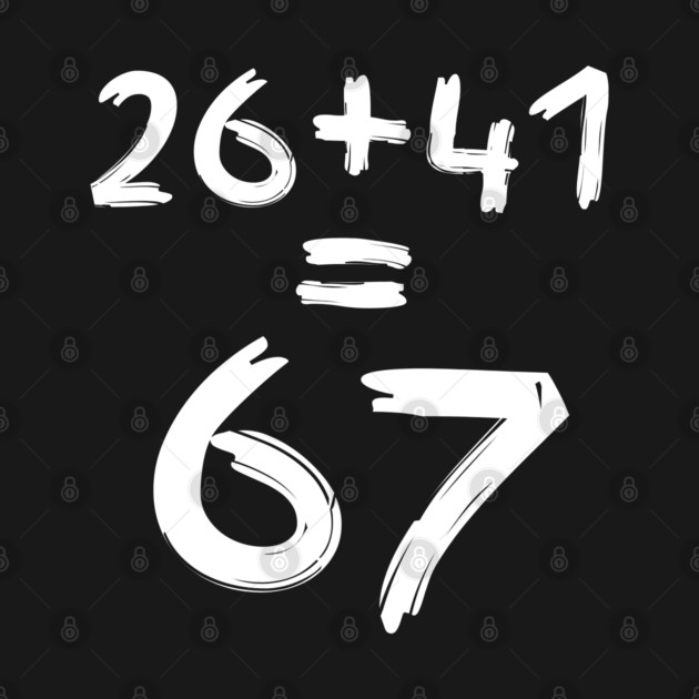 Math Humor | 26 + 41 = 67 by Creatifly Graphic Tees